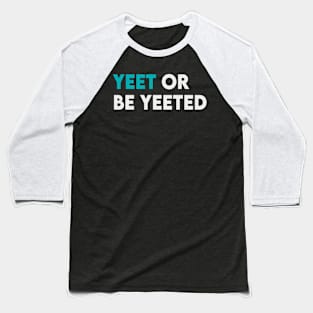 Yeet or be yeeted Baseball T-Shirt